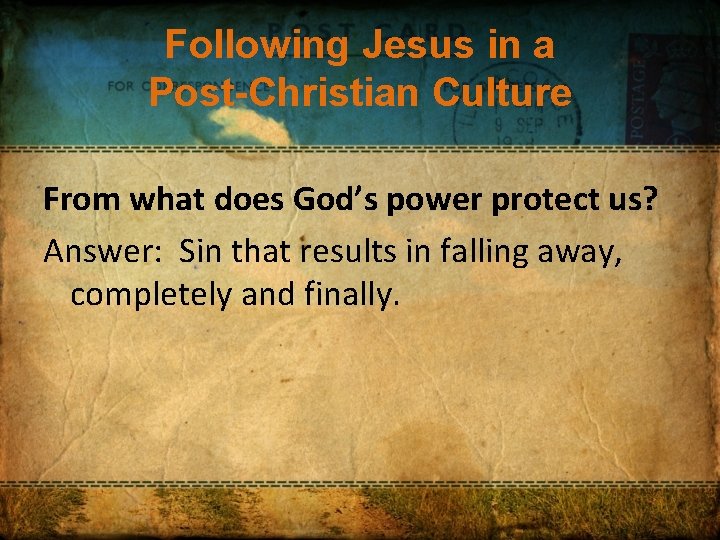 Following Jesus in a Post-Christian Culture From what does God’s power protect us? Answer: