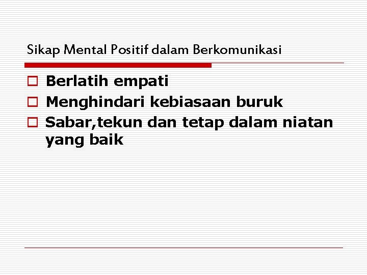 Sikap Mental Positif dalam Berkomunikasi o Berlatih empati o Menghindari kebiasaan buruk o Sabar,