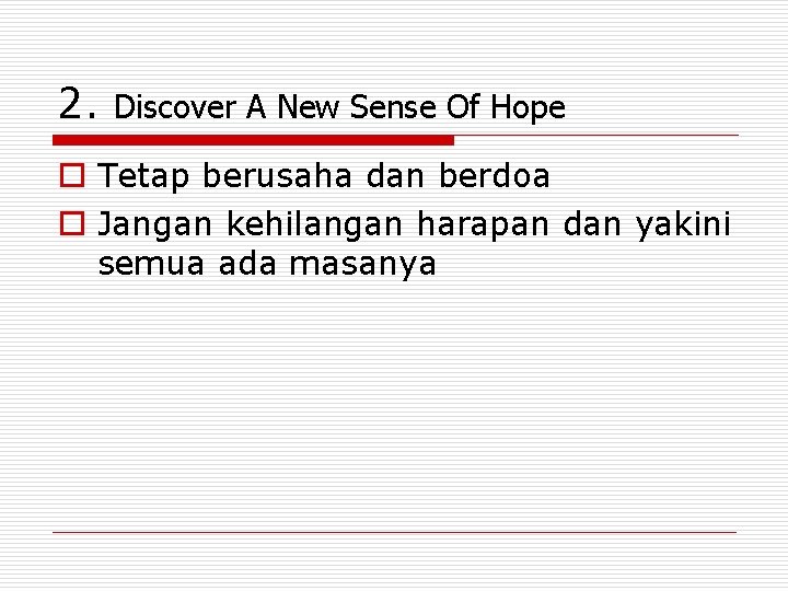 2. Discover A New Sense Of Hope o Tetap berusaha dan berdoa o Jangan