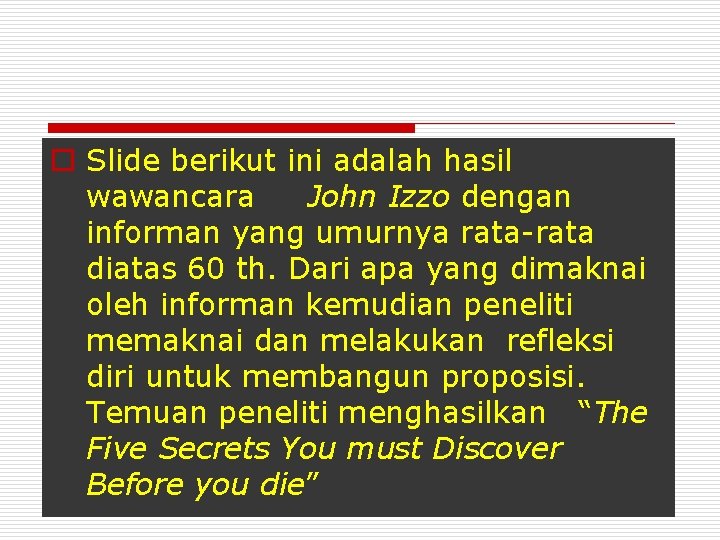 o Slide berikut ini adalah hasil wawancara John Izzo dengan informan yang umurnya rata-rata