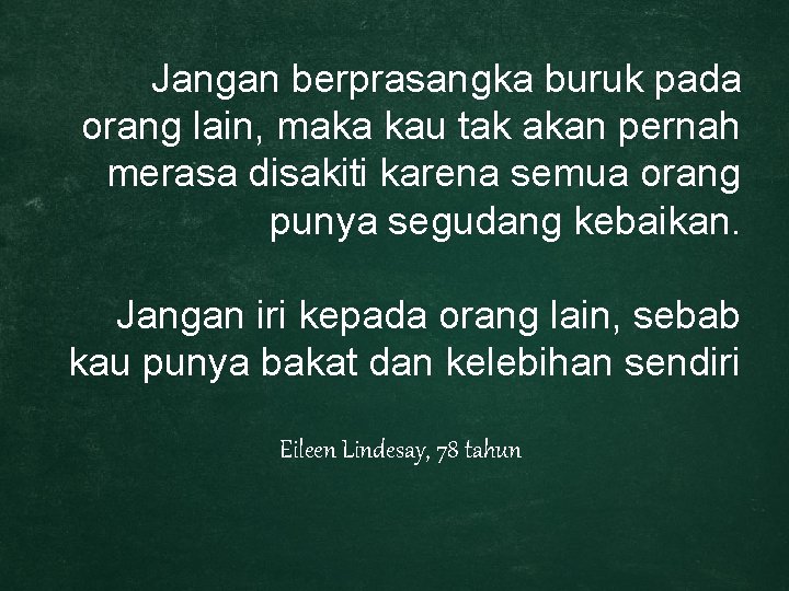 Jangan berprasangka buruk pada orang lain, maka kau tak akan pernah merasa disakiti karena