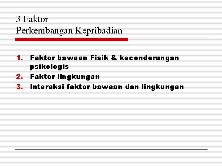 3 Faktor Perkembangan Kepribadian 1. Faktor bawaan Fisik & kecenderungan psikologis 2. Faktor lingkungan