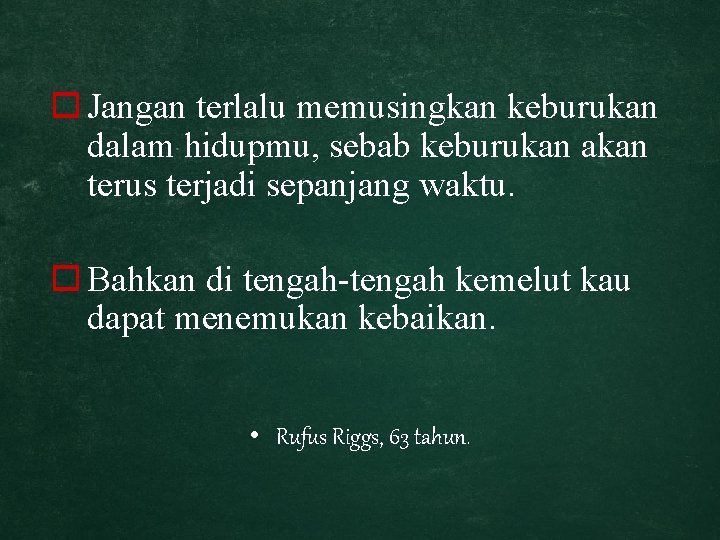 o Jangan terlalu memusingkan keburukan dalam hidupmu, sebab keburukan akan terus terjadi sepanjang waktu.