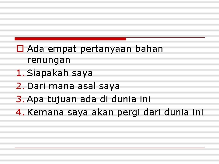 o Ada empat pertanyaan bahan renungan 1. Siapakah saya 2. Dari mana asal saya