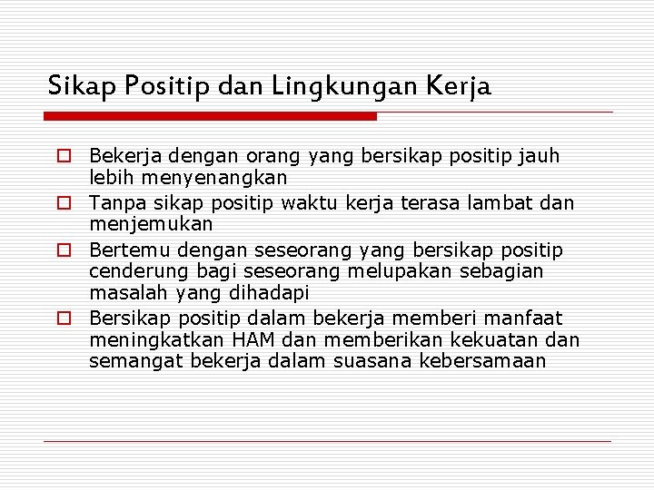 Sikap Positip dan Lingkungan Kerja o Bekerja dengan orang yang bersikap positip jauh lebih