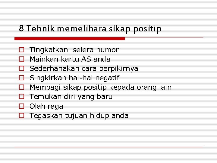 8 Tehnik memelihara sikap positip o o o o Tingkatkan selera humor Mainkan kartu