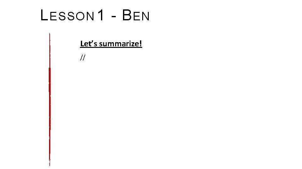 L ESSON 1 - B EN Let’s summarize! // 