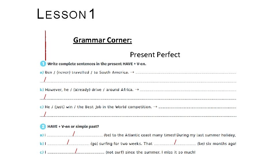 L ESSON 1 Grammar Corner: Present Perfect / / / / 