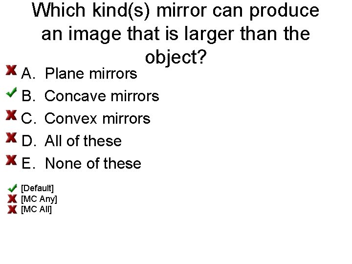 Which kind(s) mirror can produce an image that is larger than the object? A.