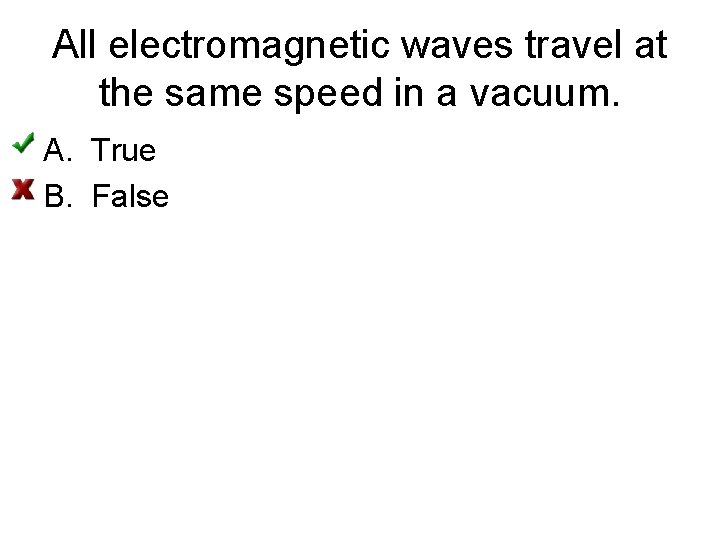 All electromagnetic waves travel at the same speed in a vacuum. A. True B.