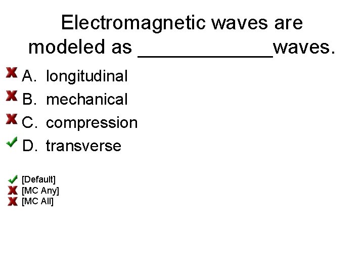 Electromagnetic waves are modeled as ______waves. A. B. C. D. longitudinal mechanical compression transverse