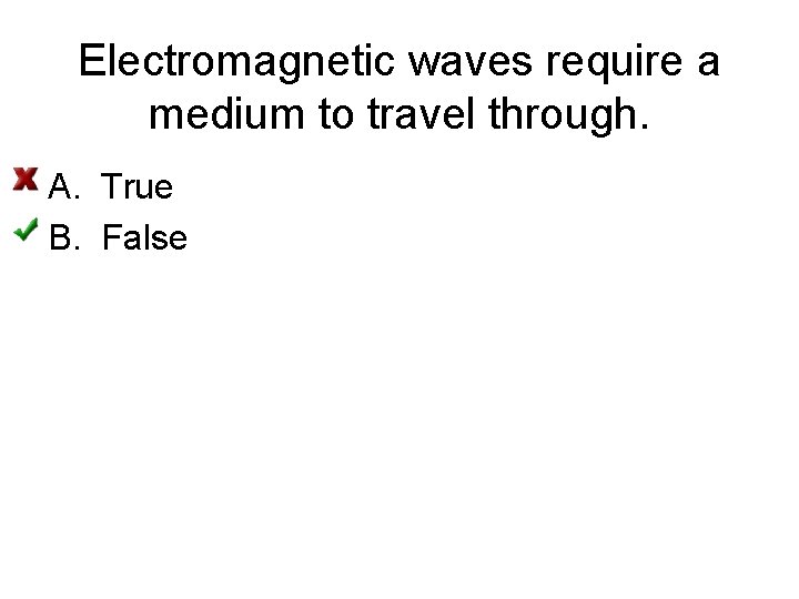 Electromagnetic waves require a medium to travel through. A. True B. False 