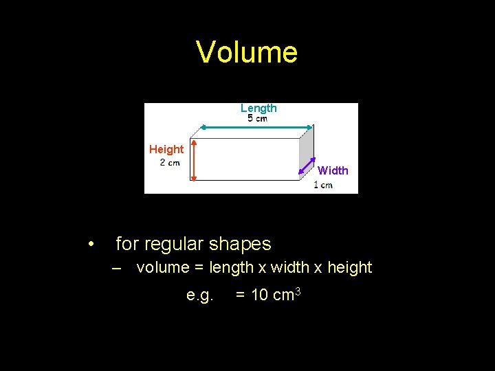 Volume Length Height Width • for regular shapes – volume = length x width