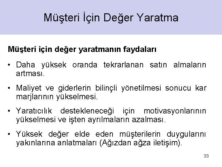 Müşteri İçin Değer Yaratma Müşteri için değer yaratmanın faydaları • Daha yüksek oranda tekrarlanan