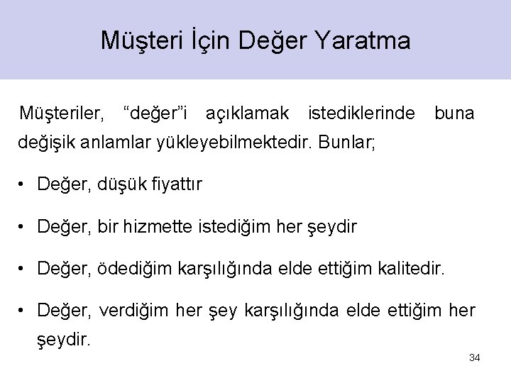 Müşteri İçin Değer Yaratma Müşteriler, “değer”i açıklamak istediklerinde buna değişik anlamlar yükleyebilmektedir. Bunlar; •