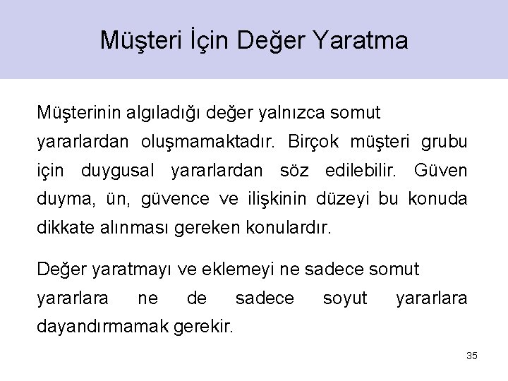 Müşteri İçin Değer Yaratma Müşterinin algıladığı değer yalnızca somut yararlardan oluşmamaktadır. Birçok müşteri grubu