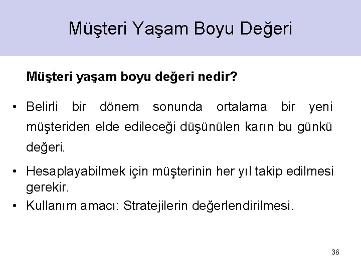 Müşteri Yaşam Boyu Değeri Müşteri yaşam boyu değeri nedir? • Belirli bir dönem sonunda