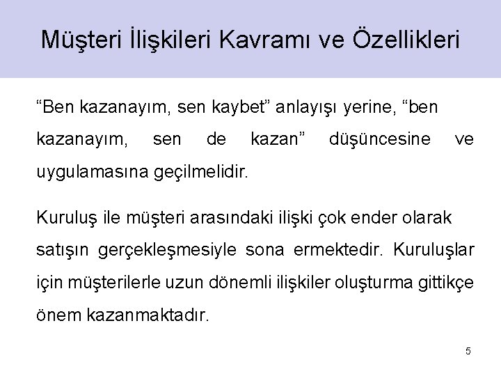 Müşteri İlişkileri Kavramı ve Özellikleri “Ben kazanayım, sen kaybet” anlayışı yerine, “ben kazanayım, sen