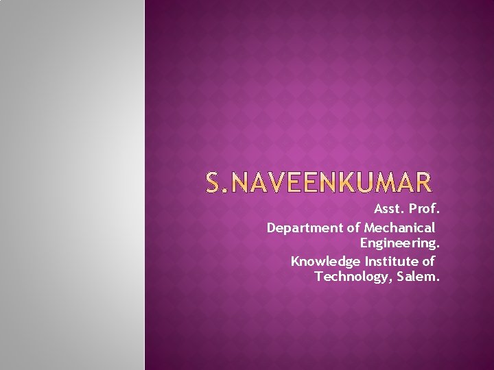 Asst. Prof. Department of Mechanical Engineering. Knowledge Institute of Technology, Salem. 