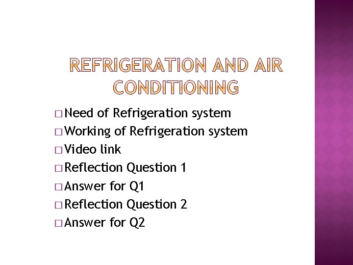 � Need of Refrigeration system � Working of Refrigeration system � Video link �