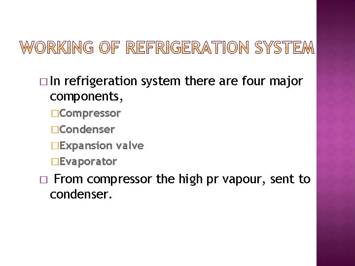 � In refrigeration system there are four major components, �Compressor �Condenser �Expansion valve �Evaporator