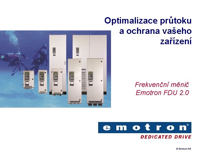 Optimalizace průtoku a ochrana vašeho zařízení Frekvenční měnič Emotron FDU 2. 0 © Emotron