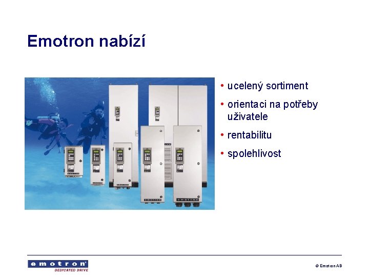 Emotron nabízí • ucelený sortiment • orientaci na potřeby uživatele • rentabilitu • spolehlivost