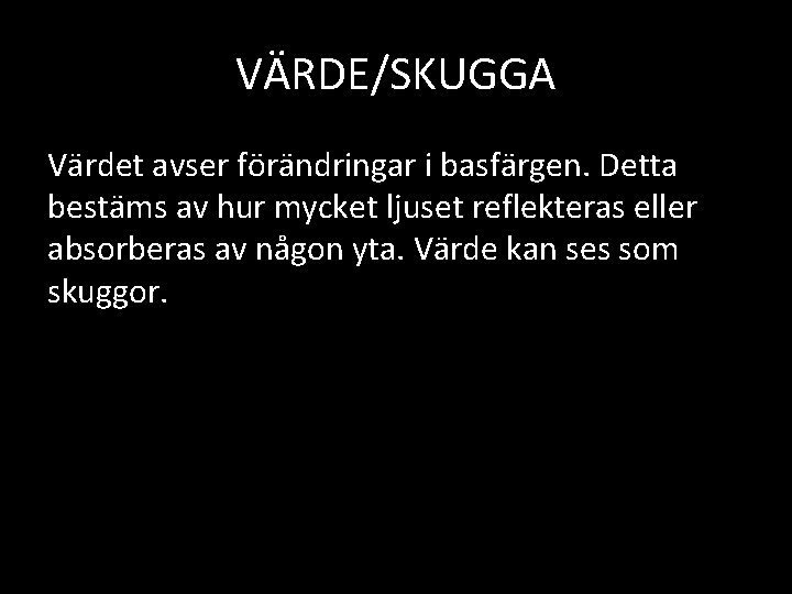 VÄRDE/SKUGGA Värdet avser förändringar i basfärgen. Detta bestäms av hur mycket ljuset reflekteras eller