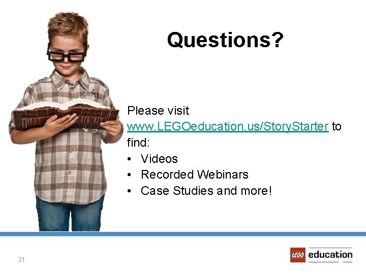 Questions? Please visit www. LEGOeducation. us/Story. Starter to find: • Videos • Recorded Webinars
