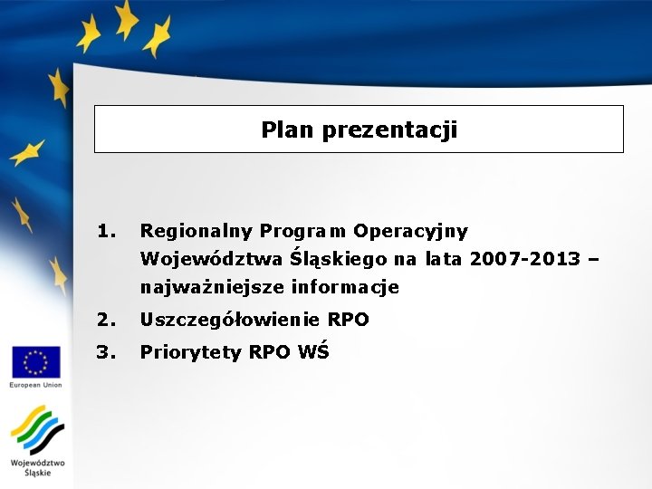 Plan prezentacji 1. Regionalny Program Operacyjny Województwa Śląskiego na lata 2007 -2013 – najważniejsze