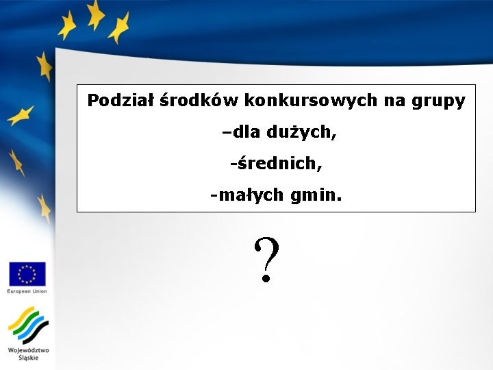 Podział środków konkursowych na grupy –dla dużych, -średnich, -małych gmin. ? 