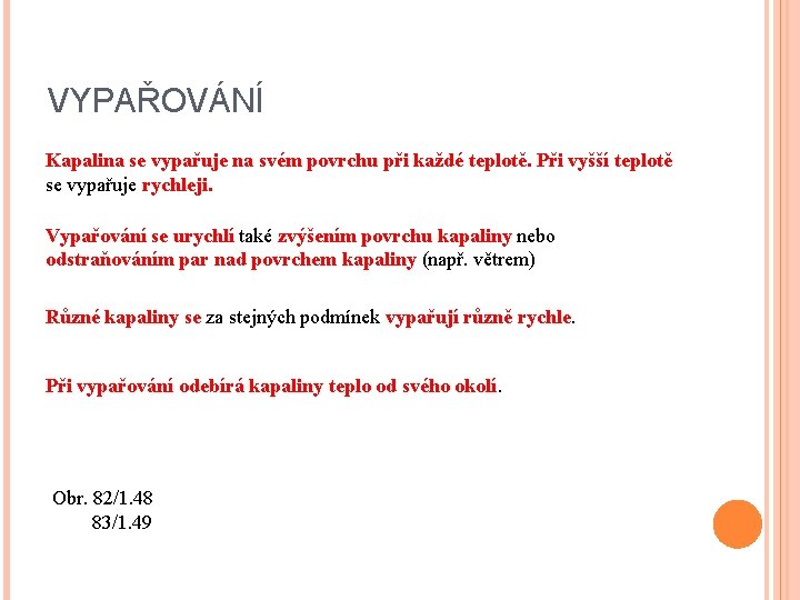 VYPAŘOVÁNÍ Kapalina se vypařuje na svém povrchu při každé teplotě. Při vyšší teplotě se