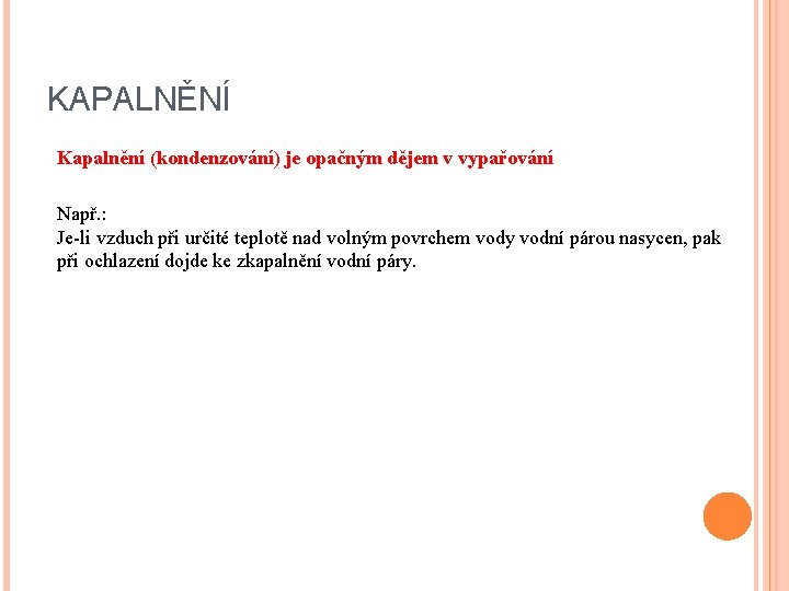 KAPALNĚNÍ Kapalnění (kondenzování) je opačným dějem v vypařování Např. : Je-li vzduch při určité