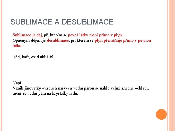 SUBLIMACE A DESUBLIMACE Sublimace je děj, při kterém se pevná látky mění přímo v