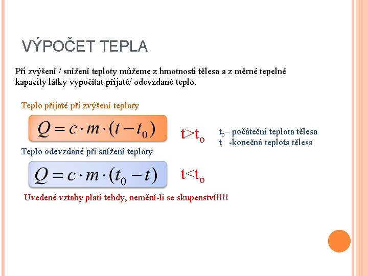 VÝPOČET TEPLA Při zvýšení / snížení teploty můžeme z hmotnosti tělesa a z měrné