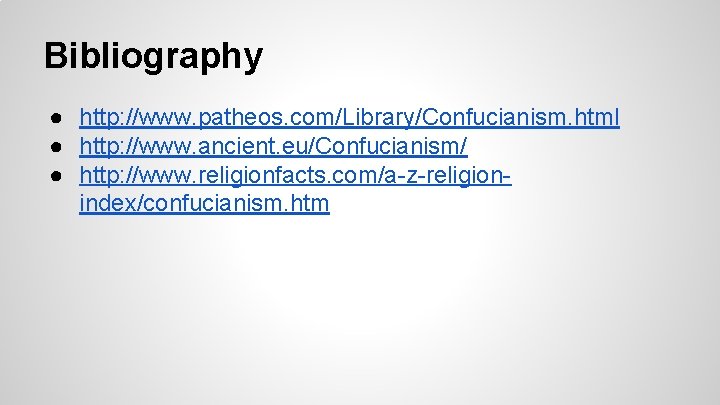 Bibliography ● http: //www. patheos. com/Library/Confucianism. html ● http: //www. ancient. eu/Confucianism/ ● http: