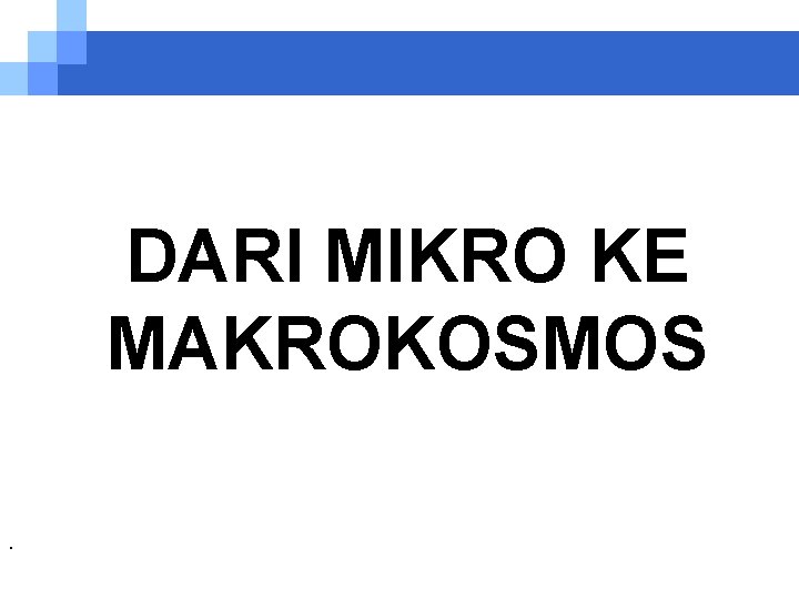 DARI MIKRO KE MAKROKOSMOS. 