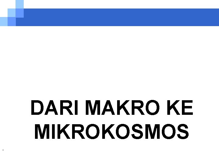 DARI MAKRO KE MIKROKOSMOS. 