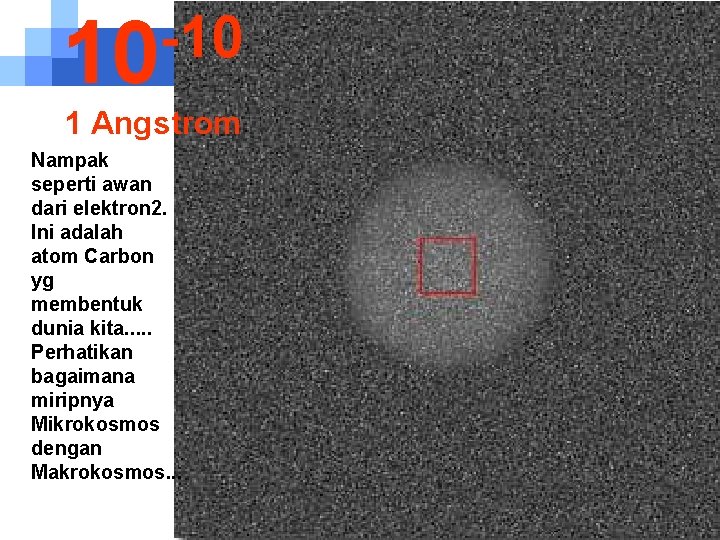 -10 10 1 Angstrom Nampak seperti awan dari elektron 2. Ini adalah atom Carbon