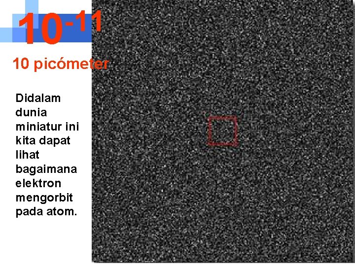 -11 10 10 picómeter Didalam dunia miniatur ini kita dapat lihat bagaimana elektron mengorbit