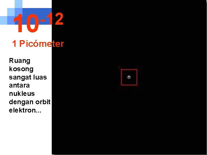 -12 10 1 Picómeter Ruang kosong sangat luas antara nukleus dengan orbit elektron. .