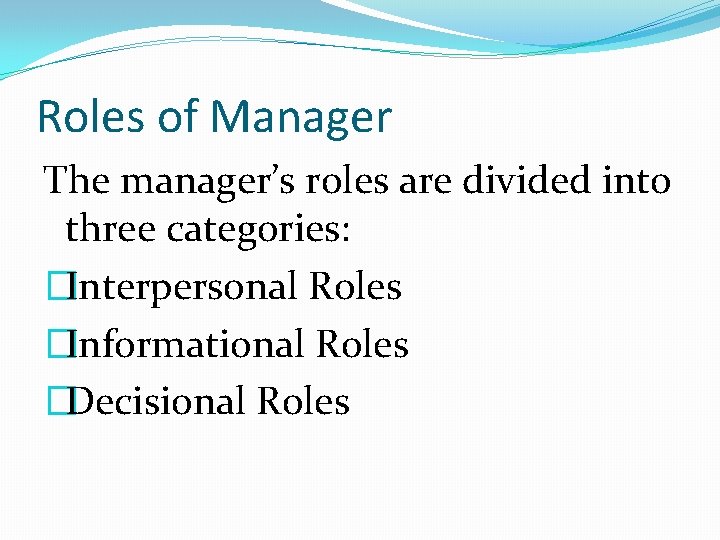 Roles of Manager The manager’s roles are divided into three categories: �Interpersonal Roles �Informational