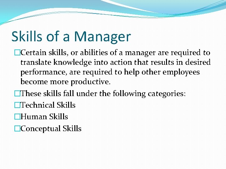 Skills of a Manager �Certain skills, or abilities of a manager are required to