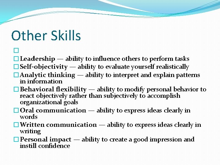 Other Skills � �Leadership — ability to influence others to perform tasks �Self-objectivity —