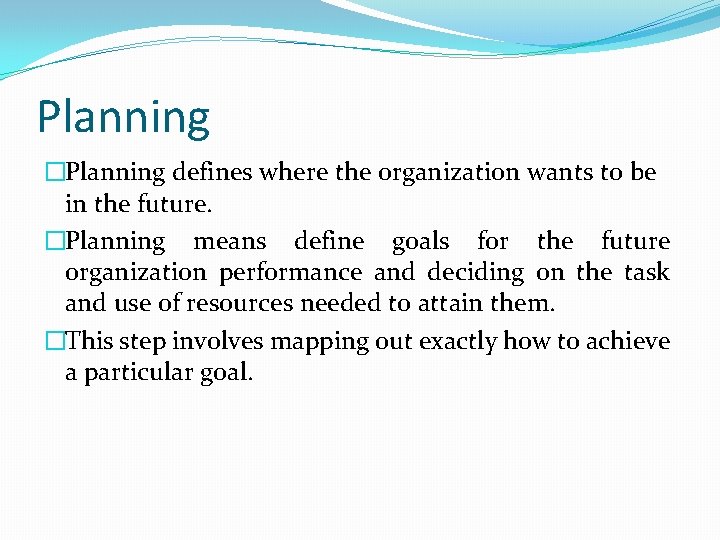 Planning �Planning defines where the organization wants to be in the future. �Planning means