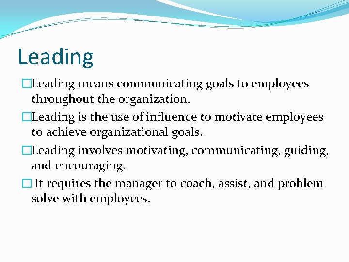 Leading �Leading means communicating goals to employees throughout the organization. �Leading is the use