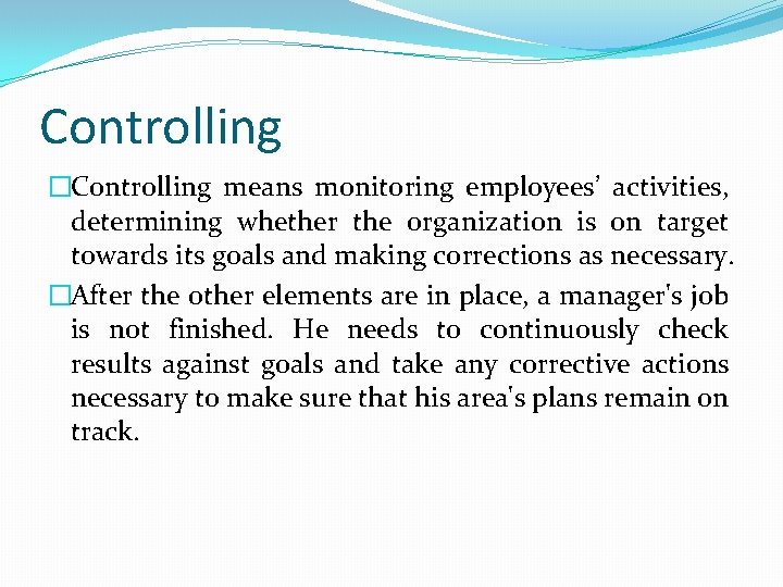 Controlling �Controlling means monitoring employees’ activities, determining whether the organization is on target towards