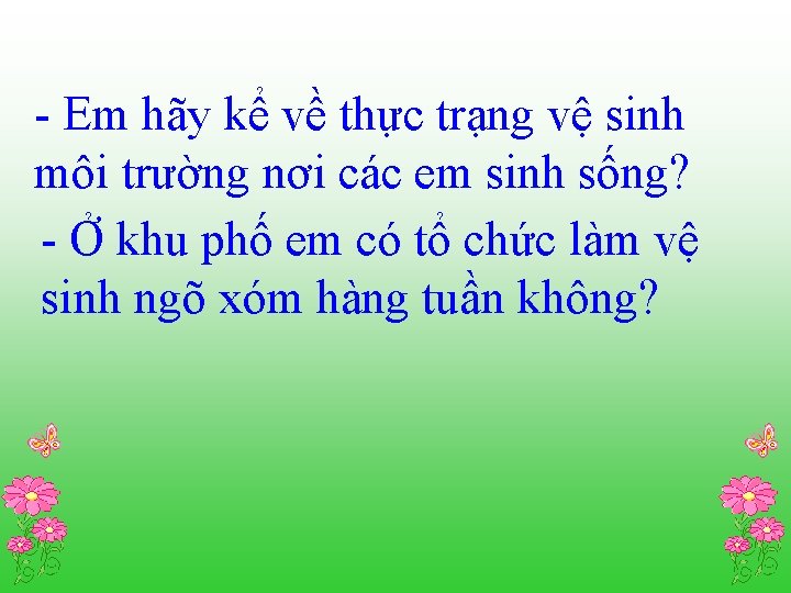 - Em hãy kể về thực trạng vệ sinh môi trường nơi các em