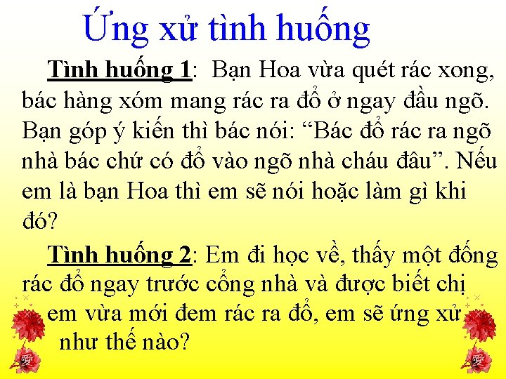 Ứng xử tình huống Tình huống 1: Bạn Hoa vừa quét rác xong, bác