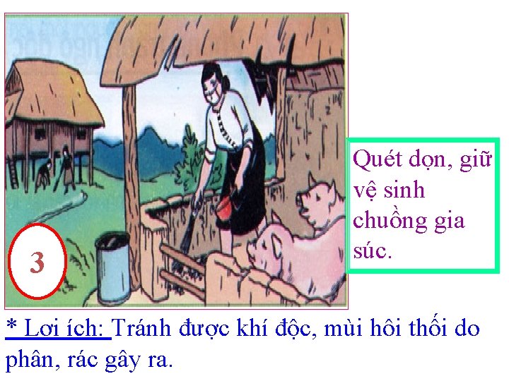 3 Quét dọn, giữ vệ sinh chuồng gia súc. * Lợi ích: Tránh được